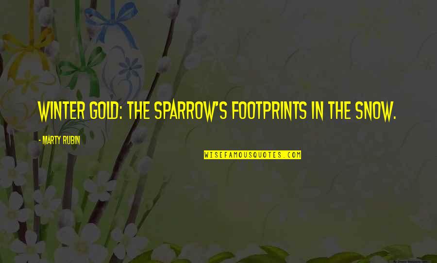 Footprints In Snow Quotes By Marty Rubin: Winter gold: the sparrow's footprints in the snow. Footprints In Snow Quotes By Marty Rubin: Winter gold: the sparrow's footprints in the snow.