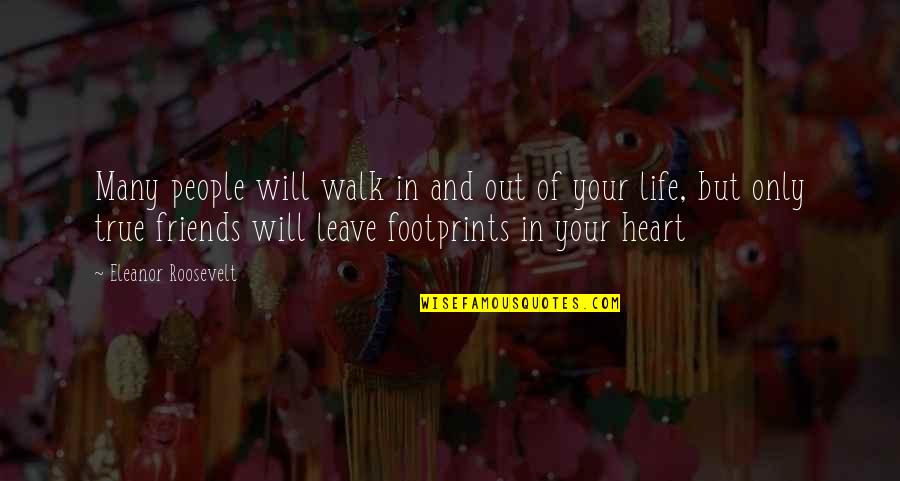 Footprints In Your Heart Quotes By Eleanor Roosevelt: Many people will walk in and out of