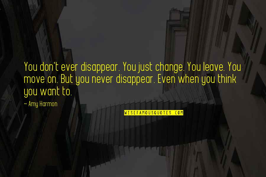 Footprints On My Heart Quotes By Amy Harmon: You don't ever disappear. You just change. You