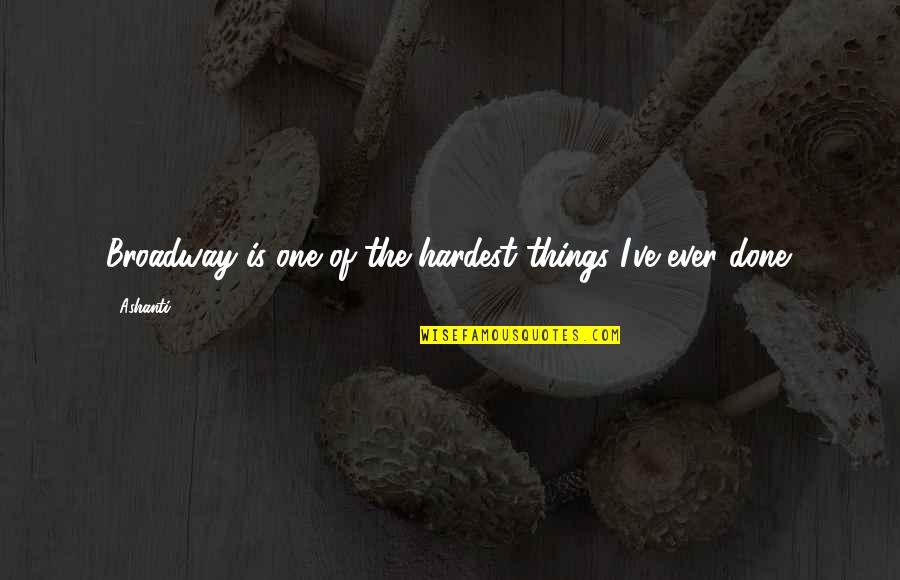 Footprints On Sand Quotes By Ashanti: Broadway is one of the hardest things I've