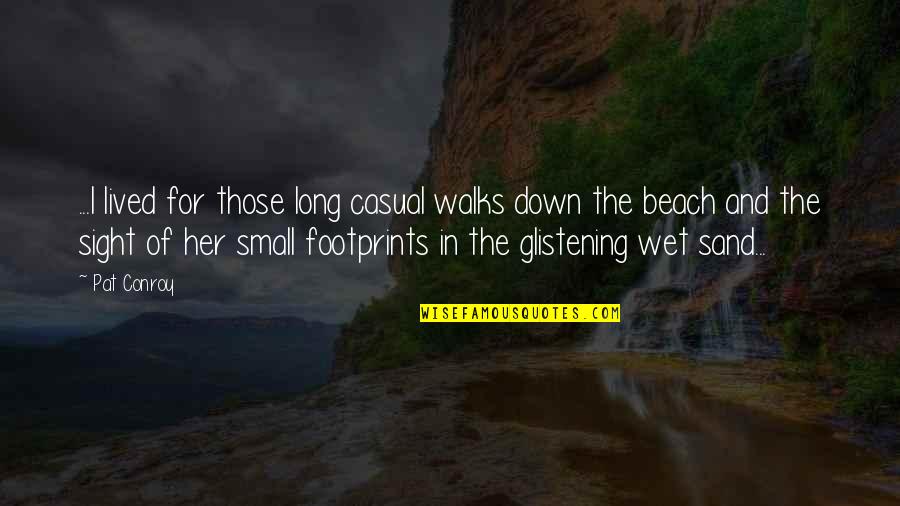 Footprints On Sand Quotes By Pat Conroy: ...I lived for those long casual walks down Footprints On Sand Quotes By Pat Conroy: ...I lived for those long casual walks down