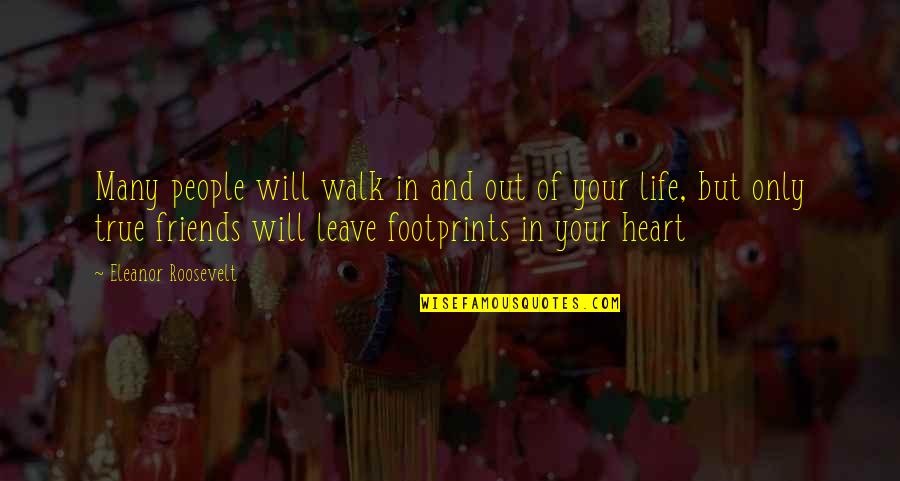 Footprints On Your Heart Quotes By Eleanor Roosevelt: Many people will walk in and out of