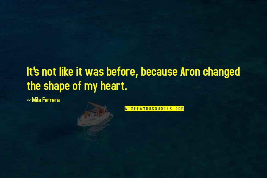 Footprints On Your Heart Quotes By Mila Ferrera: It's not like it was before, because Aron