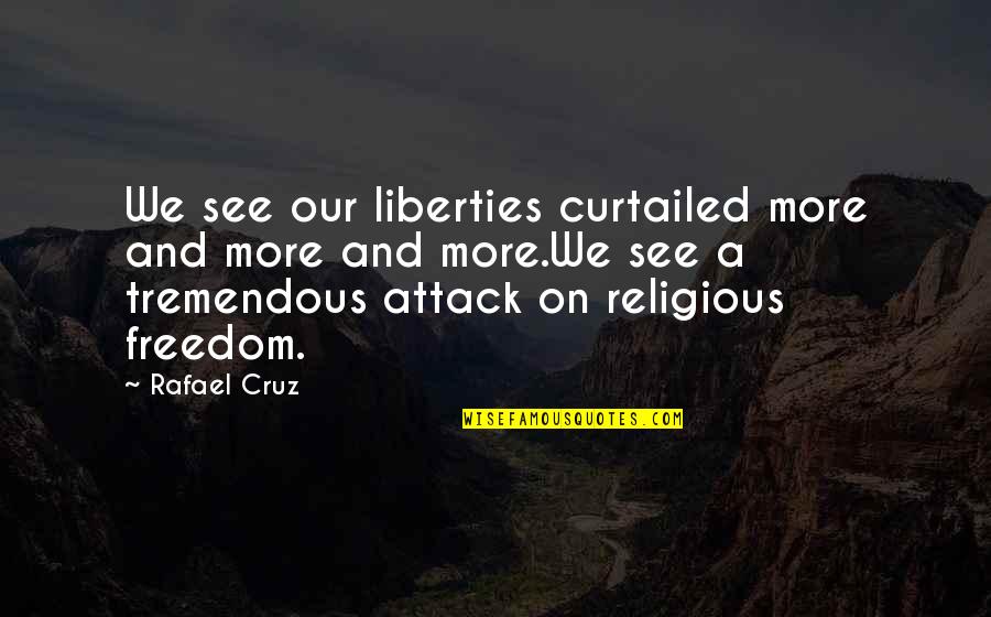 Footprints On Your Heart Quotes By Rafael Cruz: We see our liberties curtailed more and more