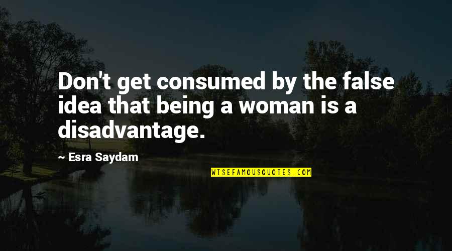 Footrace Quotes By Esra Saydam: Don't get consumed by the false idea that