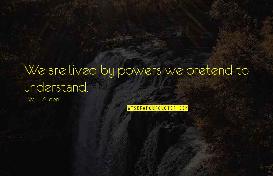 Footrace Terminus Quotes By W. H. Auden: We are lived by powers we pretend to