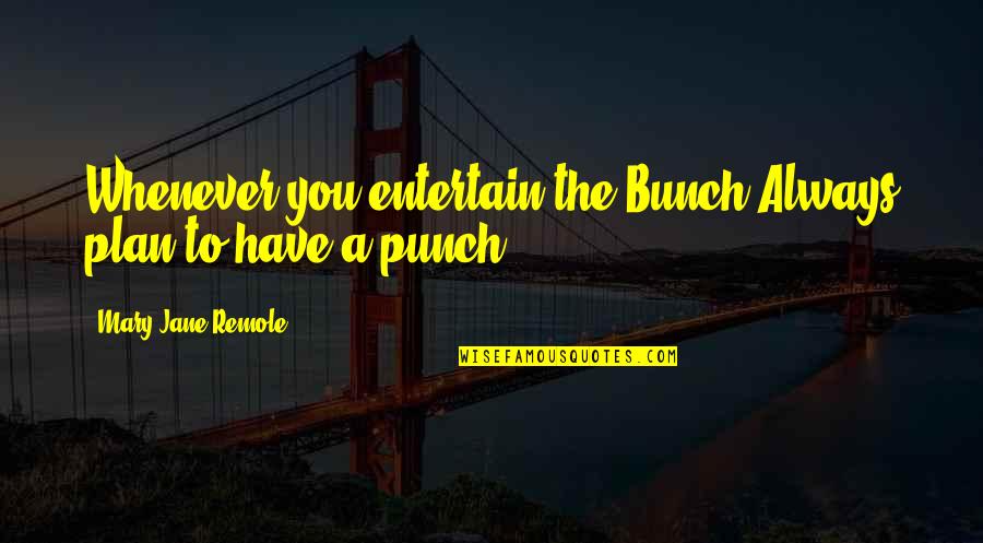 Footraces Quotes By Mary Jane Remole: Whenever you entertain the Bunch,Always plan to have