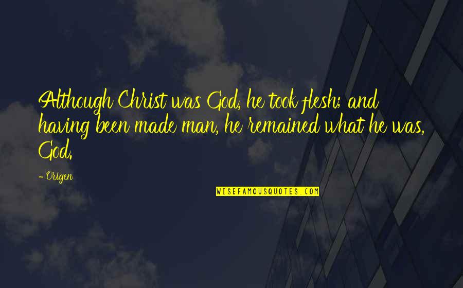 Footrope Knot Quotes By Origen: Although Christ was God, he took flesh; and Footrope Knot Quotes By Origen: Although Christ was God, he took flesh; and