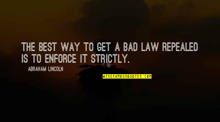 Footrope Quotes By Abraham Lincoln: The best way to get a bad law