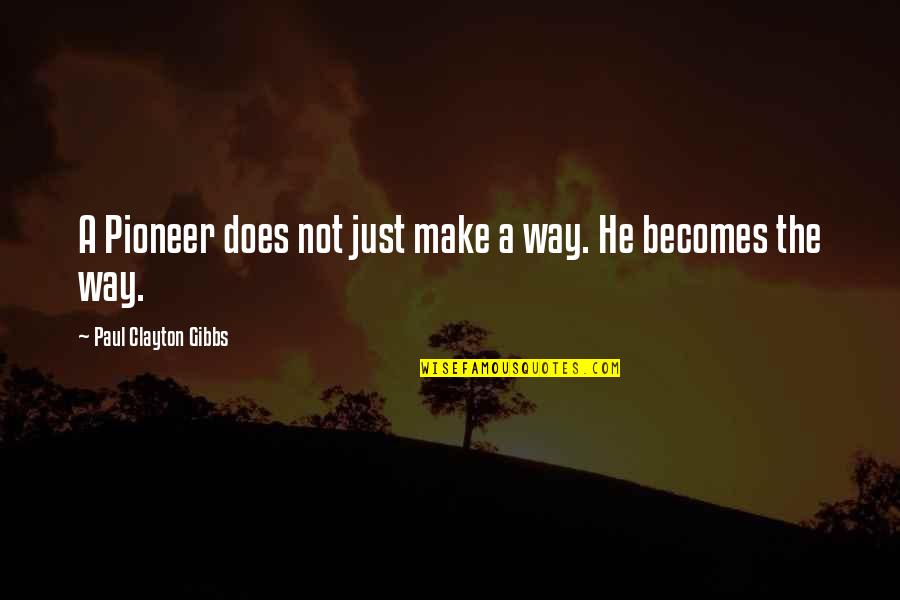 Footrope Quotes By Paul Clayton Gibbs: A Pioneer does not just make a way. Footrope Quotes By Paul Clayton Gibbs: A Pioneer does not just make a way.
