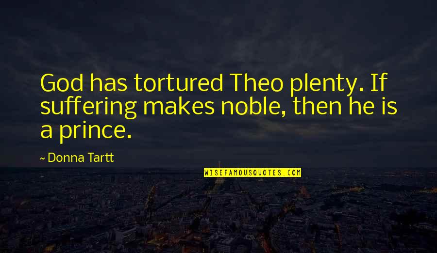 Footsie Under The Table Quotes By Donna Tartt: God has tortured Theo plenty. If suffering makes