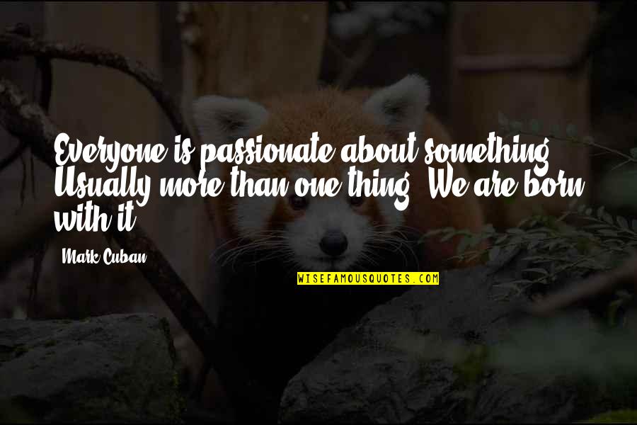 Footsie Under The Table Quotes By Mark Cuban: Everyone is passionate about something. Usually more than