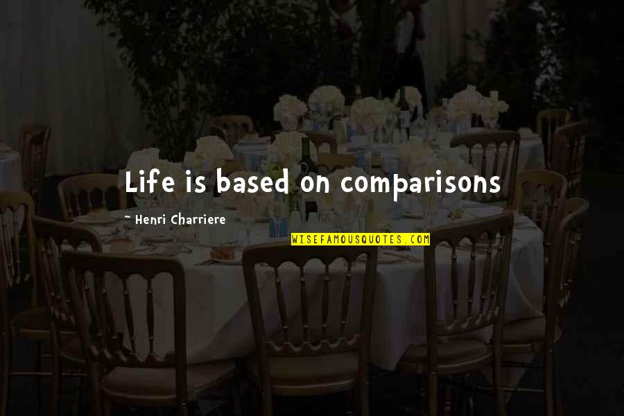 Footsies Game Quotes By Henri Charriere: Life is based on comparisons