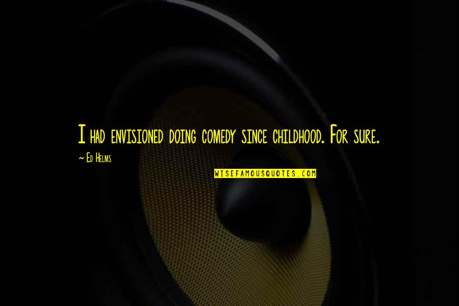 Footsoldiers Custom Quotes By Ed Helms: I had envisioned doing comedy since childhood. For
