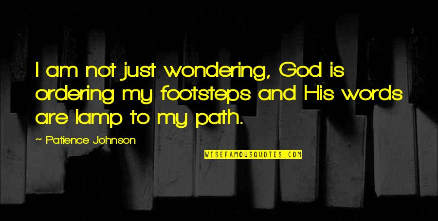 Footsteps And Love Quotes By Patience Johnson: I am not just wondering, God is ordering