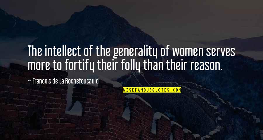 Footsteps In The Sand Quotes By Francois De La Rochefoucauld: The intellect of the generality of women serves Footsteps In The Sand Quotes By Francois De La Rochefoucauld: The intellect of the generality of women serves