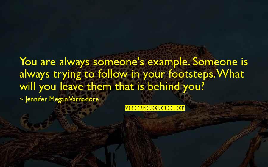 Footsteps Quotes By Jennifer Megan Varnadore: You are always someone's example. Someone is always Footsteps Quotes By Jennifer Megan Varnadore: You are always someone's example. Someone is always
