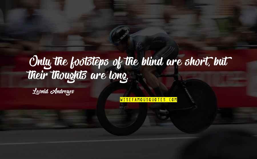 Footsteps Quotes By Leonid Andreyev: Only the footsteps of the blind are short, Footsteps Quotes By Leonid Andreyev: Only the footsteps of the blind are short,