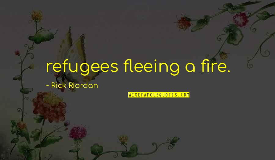 Footstone Quotes By Rick Riordan: refugees fleeing a fire.
