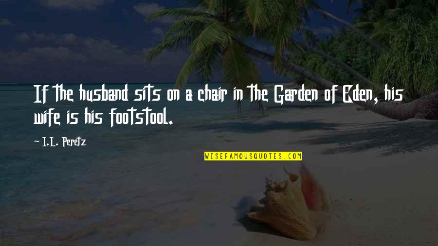 Footstool Quotes By I.L. Peretz: If the husband sits on a chair in