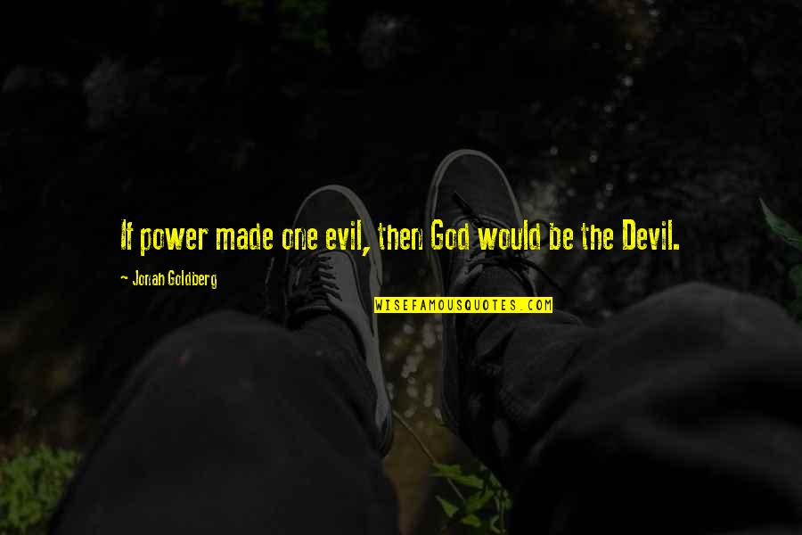 Footwear Etc San Jose Quotes By Jonah Goldberg: If power made one evil, then God would