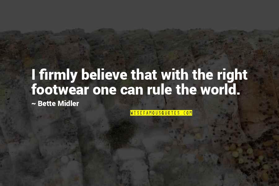 Footwear Quotes By Bette Midler: I firmly believe that with the right footwear