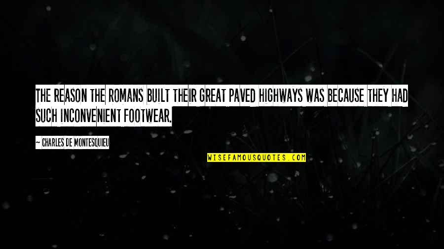 Footwear Quotes By Charles De Montesquieu: The reason the Romans built their great paved