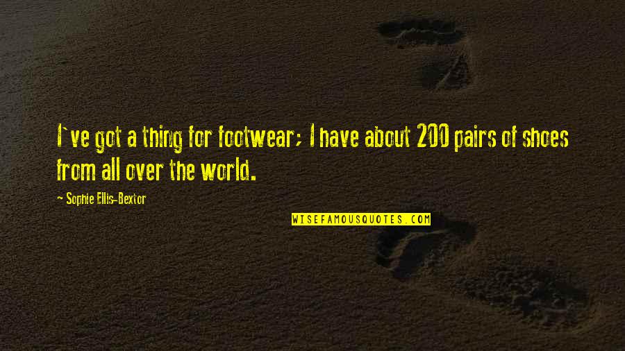 Footwear Quotes By Sophie Ellis-Bextor: I've got a thing for footwear; I have Footwear Quotes By Sophie Ellis-Bextor: I've got a thing for footwear; I have