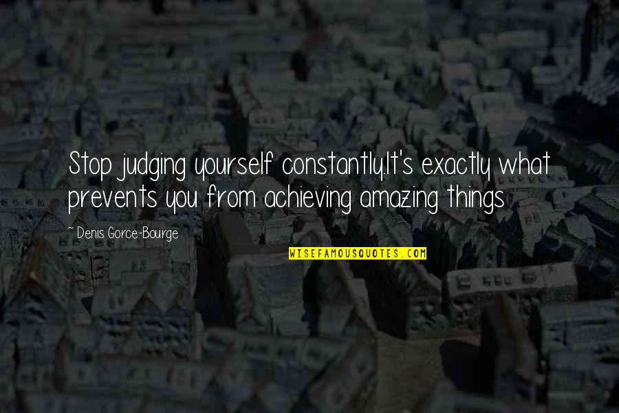 Footwear Related Quotes By Denis Gorce-Bourge: Stop judging yourself constantly.It's exactly what prevents you