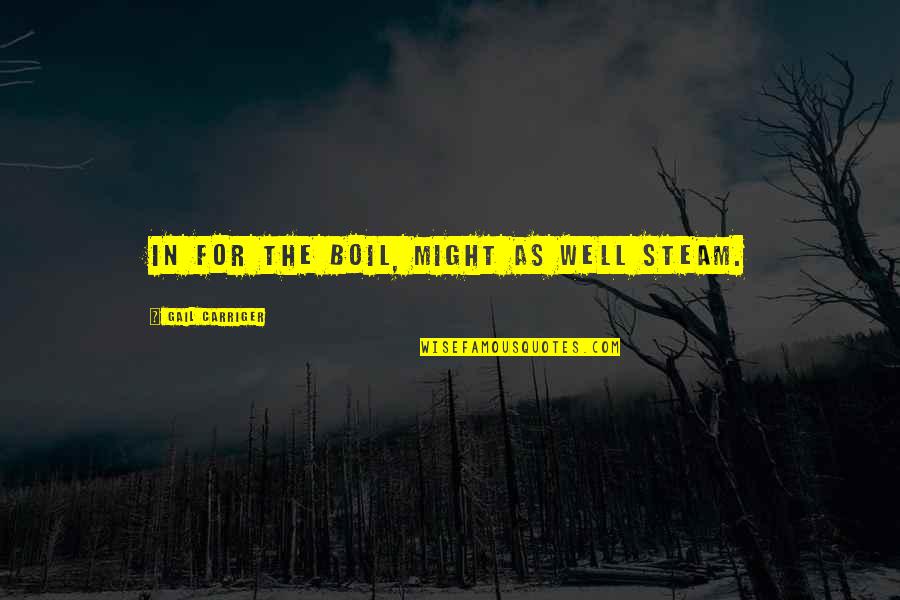Footwork In Soccer Quotes By Gail Carriger: In for the boil, might as well steam. Footwork In Soccer Quotes By Gail Carriger: In for the boil, might as well steam.