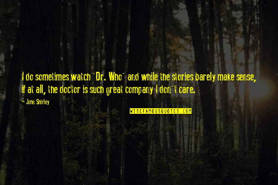 Footwork In Soccer Quotes By John Shirley: I do sometimes watch 'Dr. Who' and while Footwork In Soccer Quotes By John Shirley: I do sometimes watch 'Dr. Who' and while