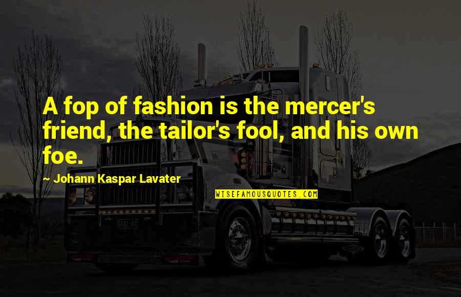 Fop Quotes By Johann Kaspar Lavater: A fop of fashion is the mercer's friend,
