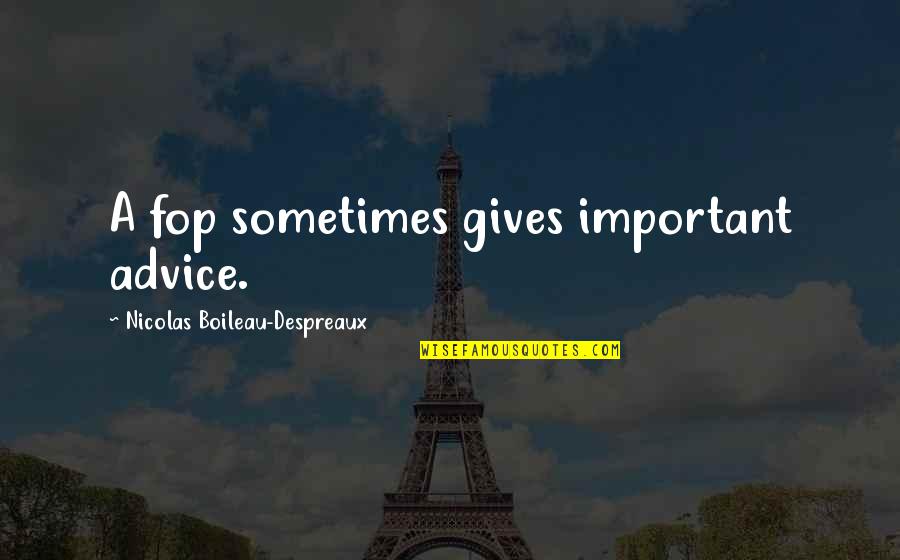 Fop Quotes By Nicolas Boileau-Despreaux: A fop sometimes gives important advice.