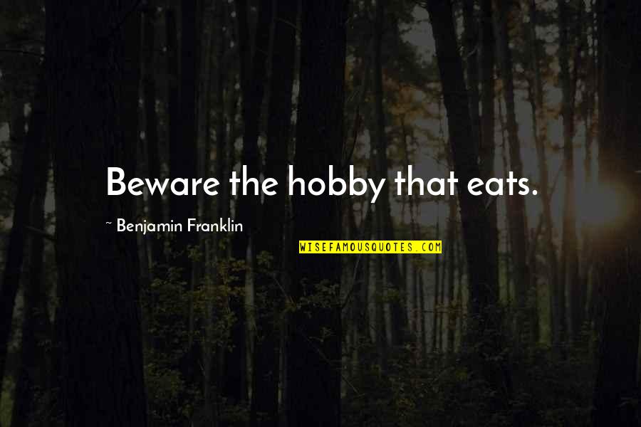 Fopen Magic Quotes By Benjamin Franklin: Beware the hobby that eats.