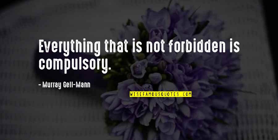 Fopen Magic Quotes By Murray Gell-Mann: Everything that is not forbidden is compulsory.