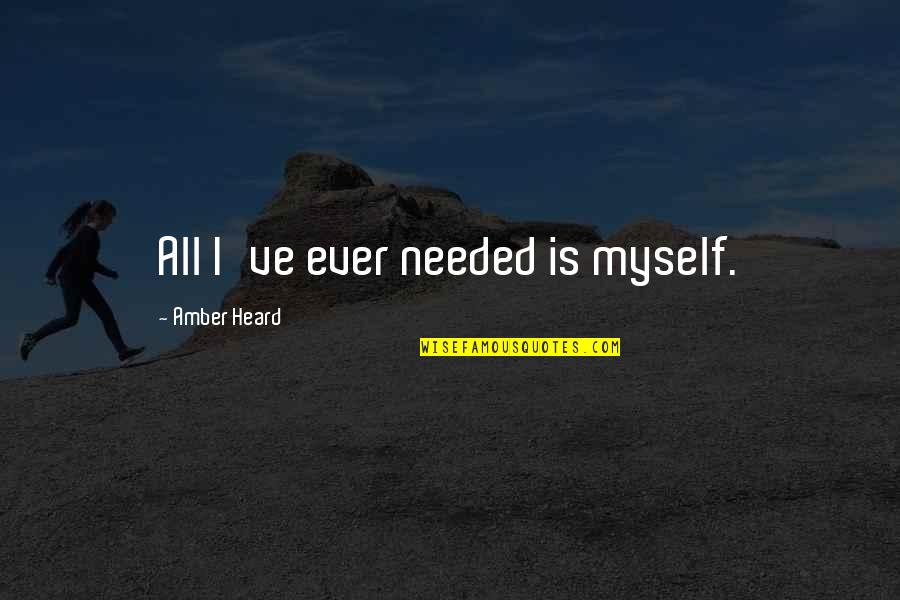 Foplings Quotes By Amber Heard: All I've ever needed is myself. Foplings Quotes By Amber Heard: All I've ever needed is myself.