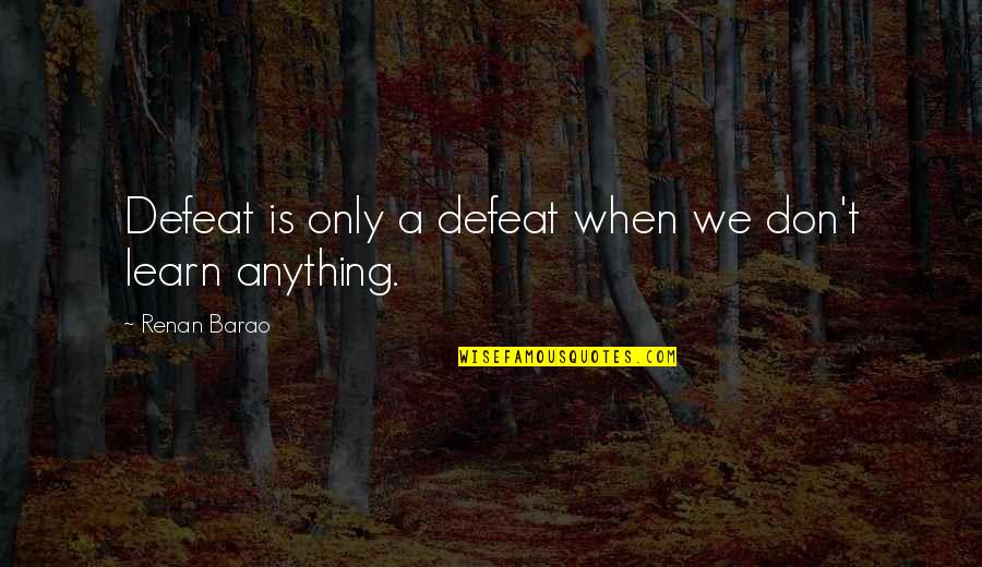Foppe Ace Quotes By Renan Barao: Defeat is only a defeat when we don't Foppe Ace Quotes By Renan Barao: Defeat is only a defeat when we don't