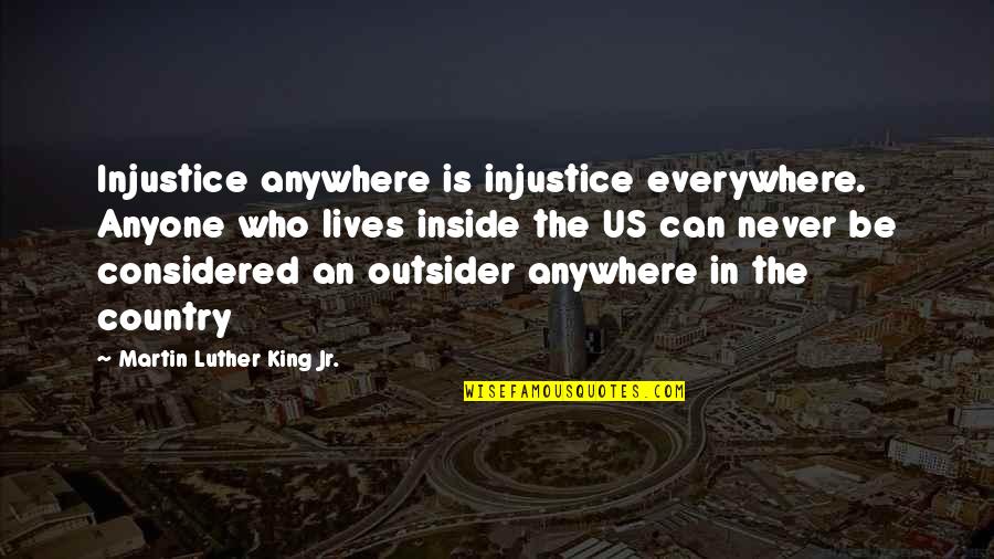 Foppish Quotes By Martin Luther King Jr.: Injustice anywhere is injustice everywhere. Anyone who lives Foppish Quotes By Martin Luther King Jr.: Injustice anywhere is injustice everywhere. Anyone who lives