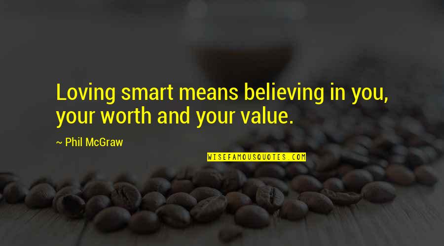 Foppling Quotes By Phil McGraw: Loving smart means believing in you, your worth