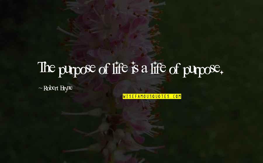 Foppling Quotes By Robert Bryne: The purpose of life is a life of