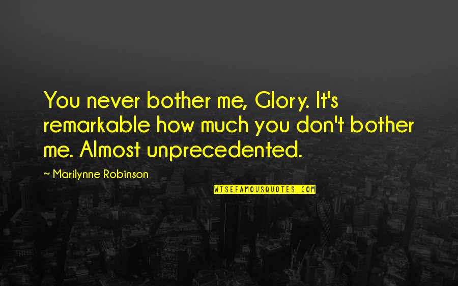 Fop's Quotes By Marilynne Robinson: You never bother me, Glory. It's remarkable how