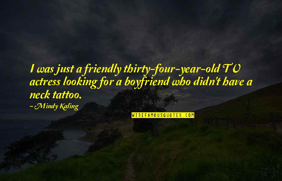 For A Boyfriend Quotes By Mindy Kaling: I was just a friendly thirty-four-year-old TV actress