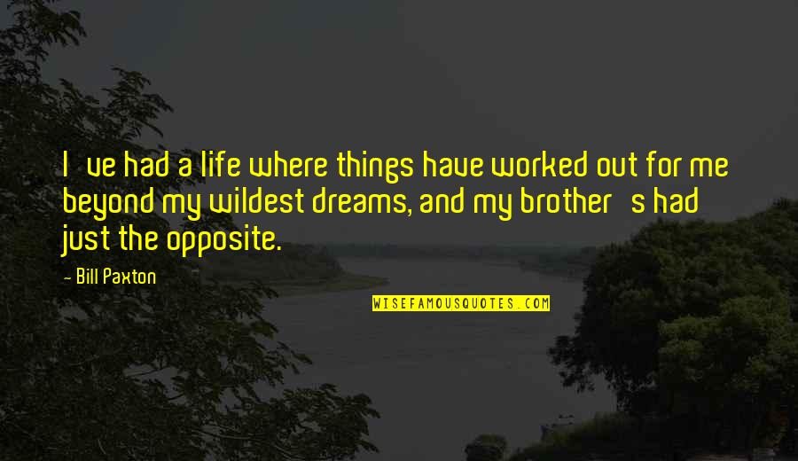 For A Brother Quotes By Bill Paxton: I've had a life where things have worked For A Brother Quotes By Bill Paxton: I've had a life where things have worked