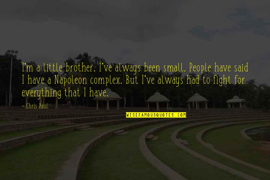 For A Brother Quotes By Chris Paul: I'm a little brother. I've always been small. For A Brother Quotes By Chris Paul: I'm a little brother. I've always been small.