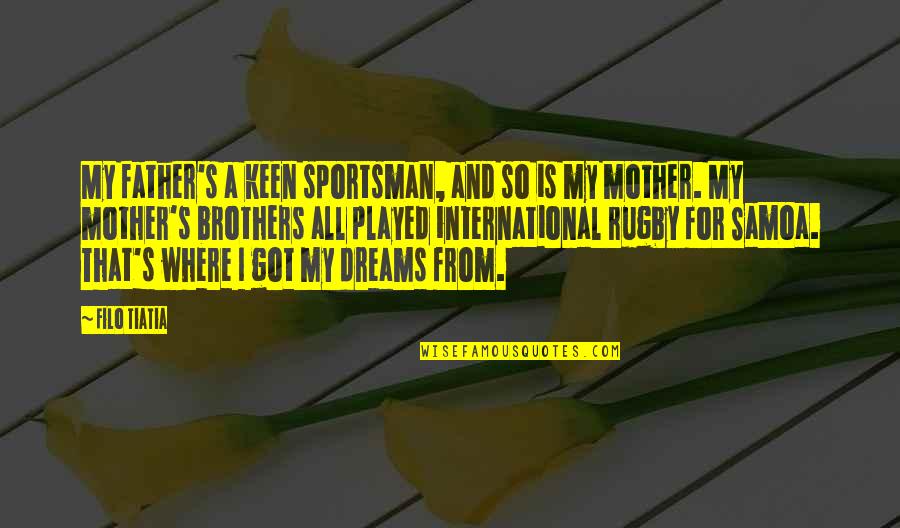 For A Brother Quotes By Filo Tiatia: My father's a keen sportsman, and so is For A Brother Quotes By Filo Tiatia: My father's a keen sportsman, and so is