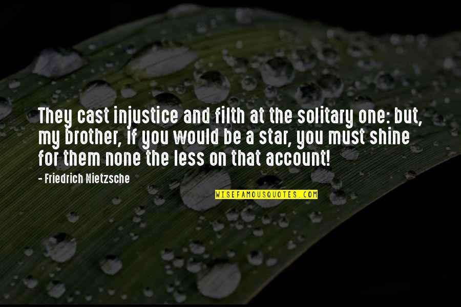 For A Brother Quotes By Friedrich Nietzsche: They cast injustice and filth at the solitary For A Brother Quotes By Friedrich Nietzsche: They cast injustice and filth at the solitary