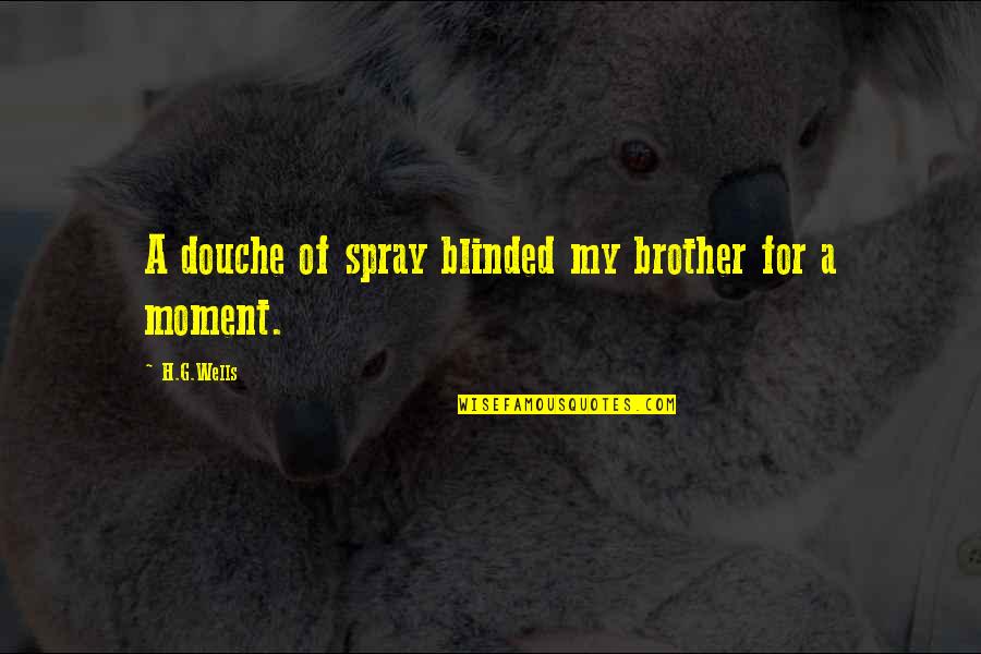 For A Brother Quotes By H.G.Wells: A douche of spray blinded my brother for