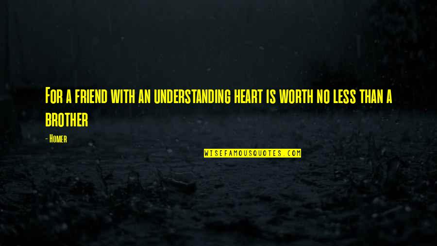 For A Brother Quotes By Homer: For a friend with an understanding heart is