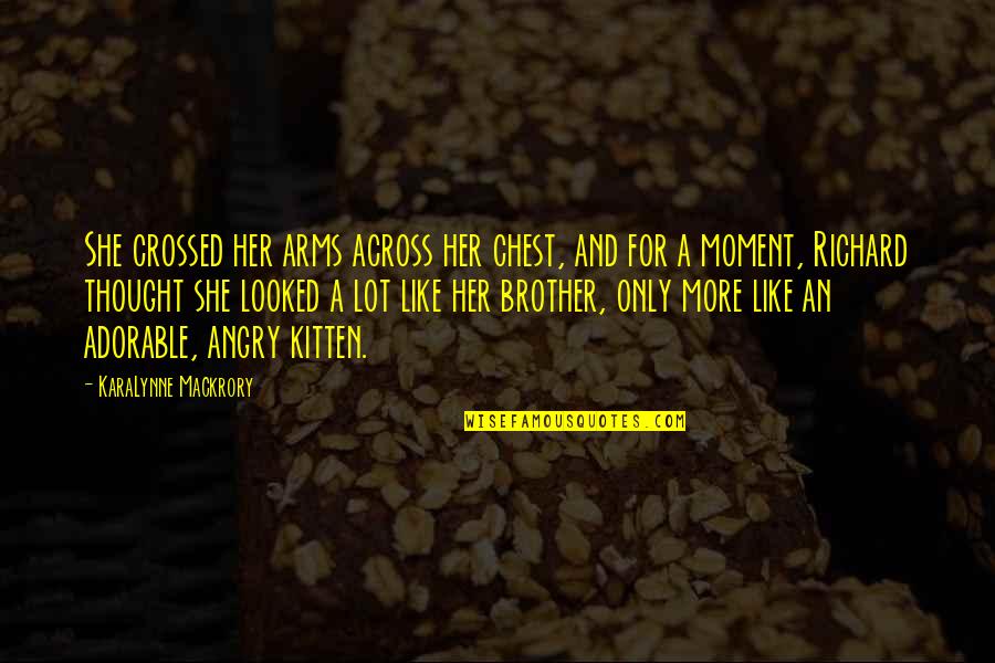 For A Brother Quotes By KaraLynne Mackrory: She crossed her arms across her chest, and For A Brother Quotes By KaraLynne Mackrory: She crossed her arms across her chest, and