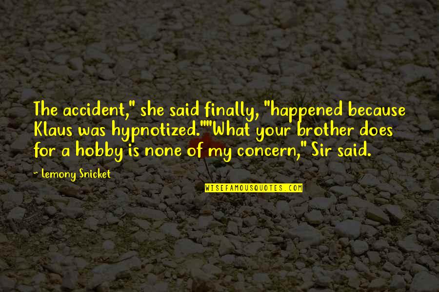 For A Brother Quotes By Lemony Snicket: The accident," she said finally, "happened because Klaus For A Brother Quotes By Lemony Snicket: The accident," she said finally, "happened because Klaus